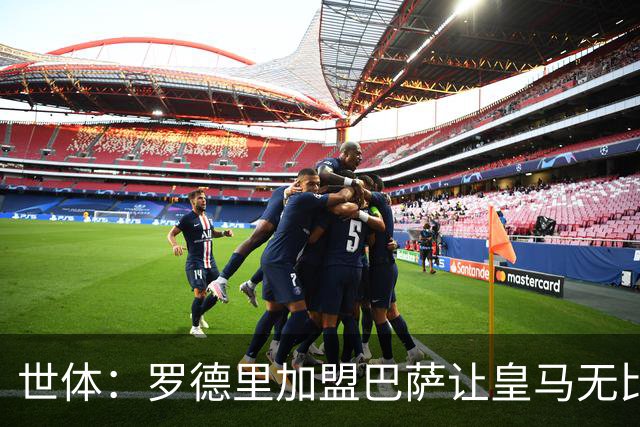 世体：罗德里加盟巴萨让皇马无比痛苦，巴萨球迷双倍庆祝这笔签约
